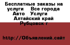 Бесплатные заказы на услуги  - Все города Авто » Услуги   . Алтайский край,Рубцовск г.